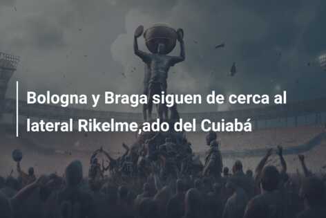 Bologna y Braga siguen de cerca al lateral Rikelme,ado del Cuiabá