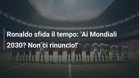 Ronaldo sfida il tempo: 'Ai Mondiali 2030? Non ci rinuncio!'