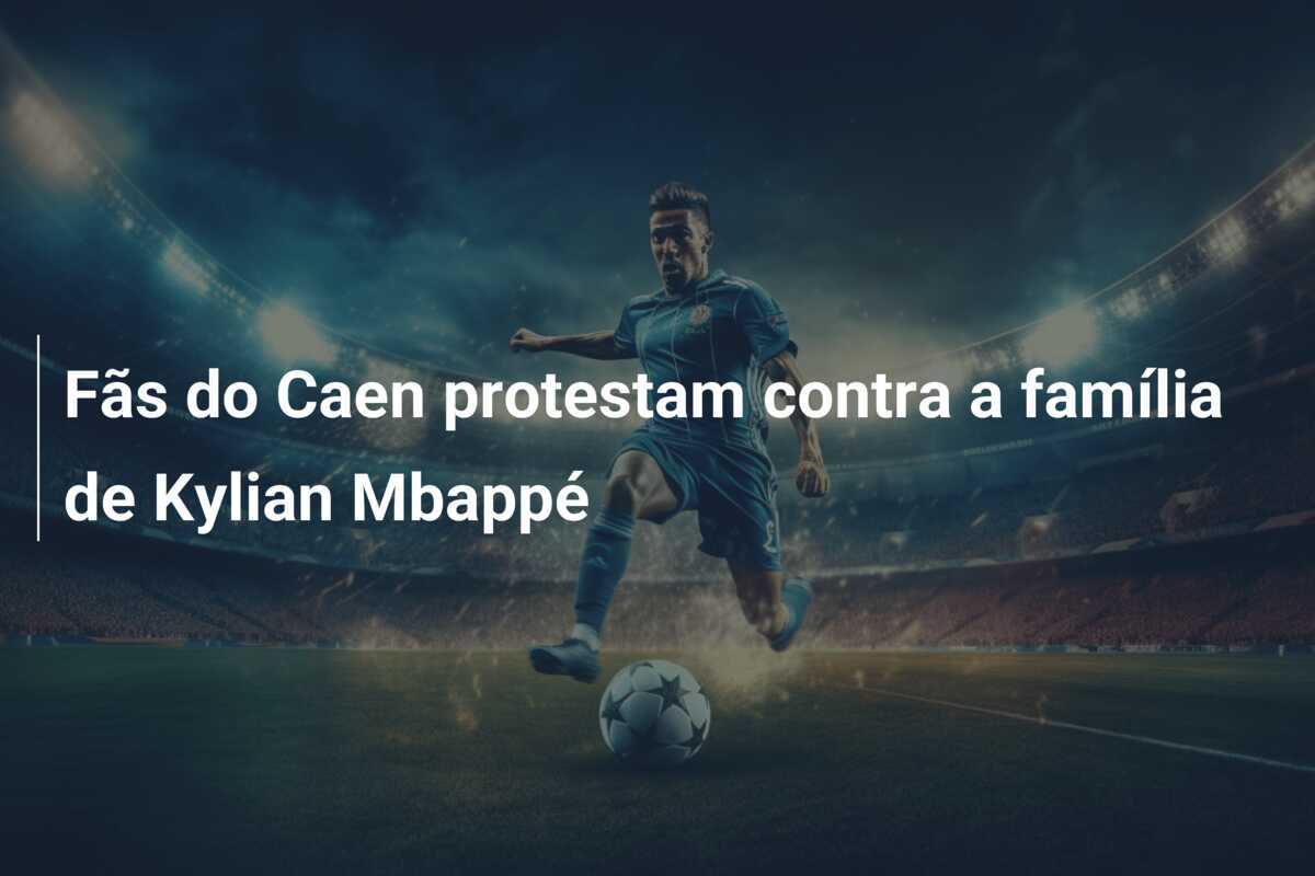 Fãs do Caen protestam contra a família de Kylian Mbappé