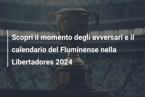 Scopri il momento degli avversari e il calendario del Fluminense nella Libertadores 2024