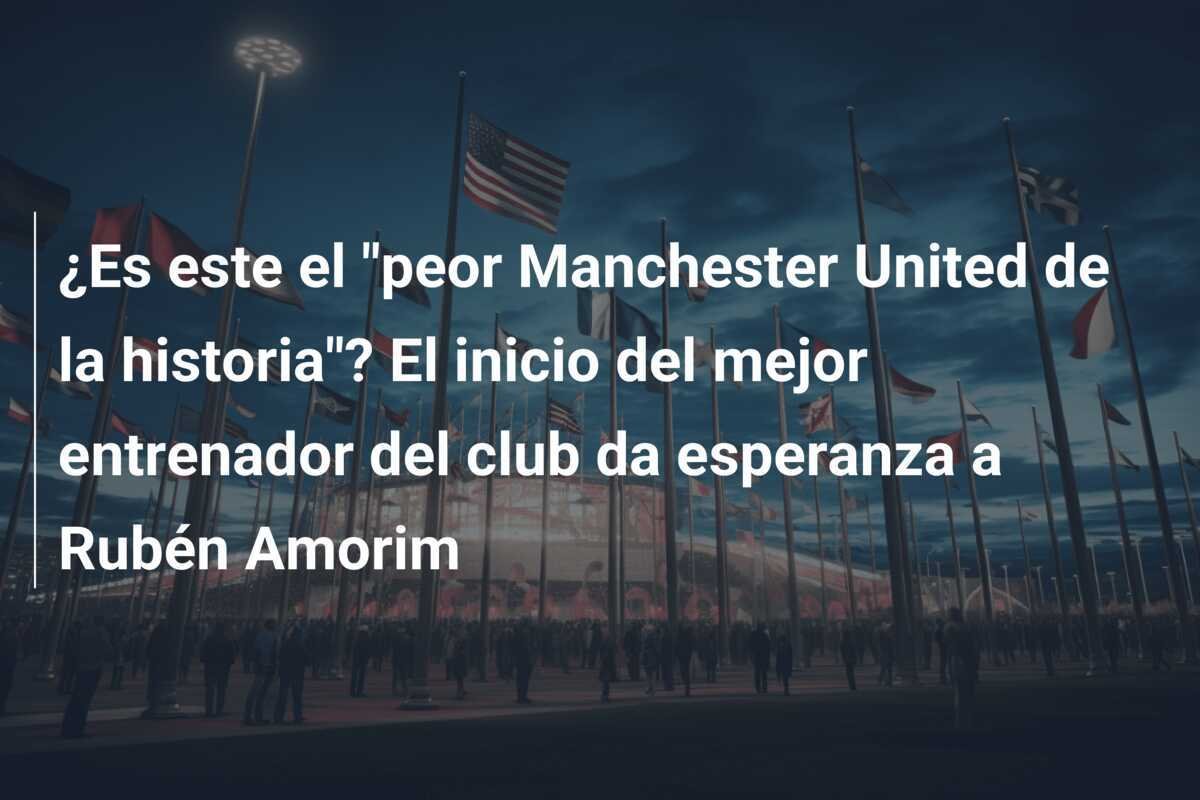 ¿Es este el "peor Manchester United de la historia"? El inicio del mejor entrenador del club da esperanza a Rubén Amorim