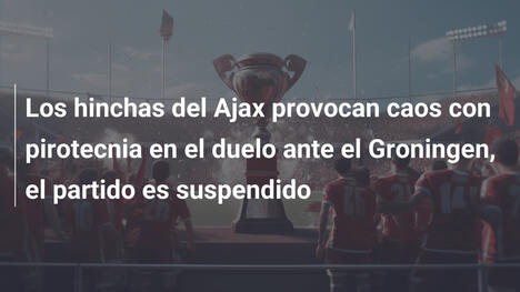 Los hinchas del Ajax provocan caos con pirotecnia en el duelo ante el Groningen, el partido es suspendido