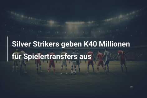 Silver Strikers geben K40 Millionen für Spielertransfers aus