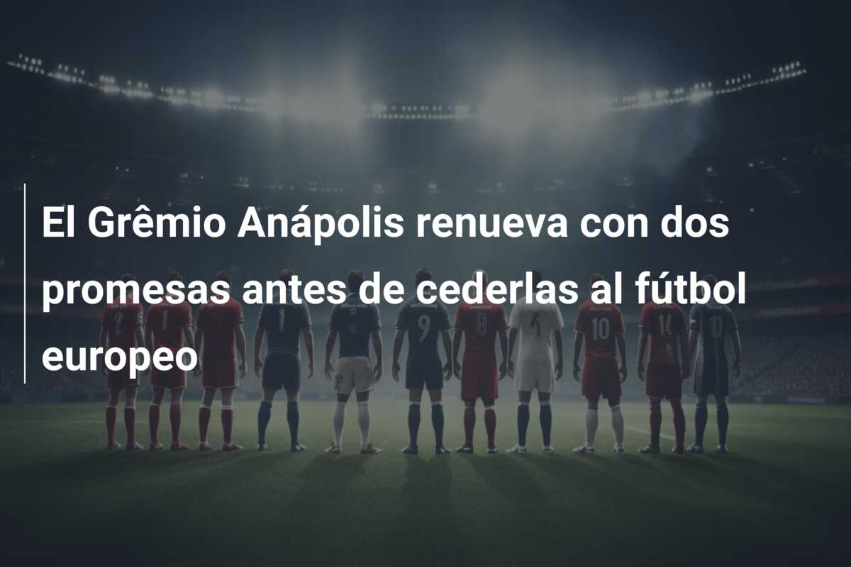 El Grêmio Anápolis renueva con dos promesas antes de cederlas al fútbol europeo
