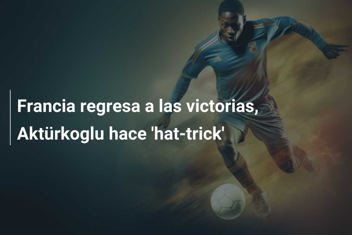 Francia regresa a las victorias, Aktürkoglu hace 'hat-trick'