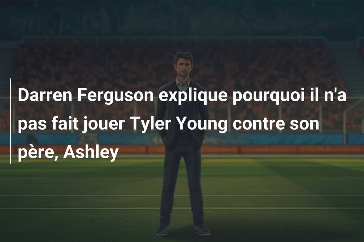 Darren Ferguson explique pourquoi il n'a pas fait jouer Tyler Young contre son père, Ashley