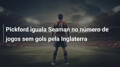 Pickford iguala Seaman no número de jogos sem gols pela Inglaterra