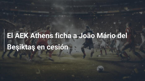 El AEK Athens ficha a João Mário del Beşiktaş en cesión