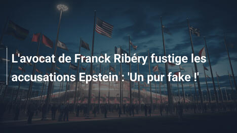 L'avocat de Franck Ribéry fustige les accusations Epstein : 'Un pur fake !'
