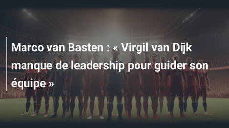 Marco van Basten : « Virgil van Dijk manque de leadership pour guider son équipe »