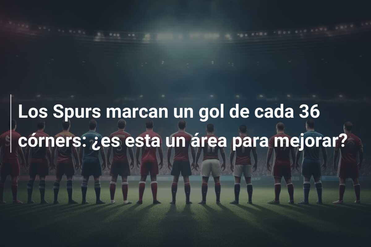 Los Spurs marcan un gol de cada 36 córners: ¿es esta un área para mejorar?