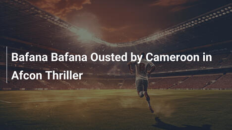 Bafana Bafana Eliminata dal Camerun in Afcon Thrilling