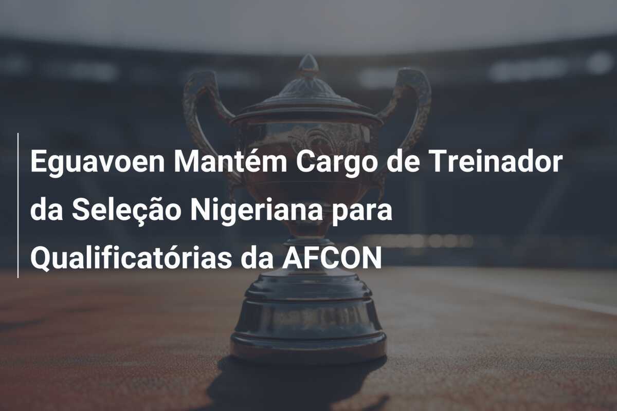 Eguavoen Mantém Cargo de Treinador da Seleção Nigeriana para Qualificatórias da AFCON