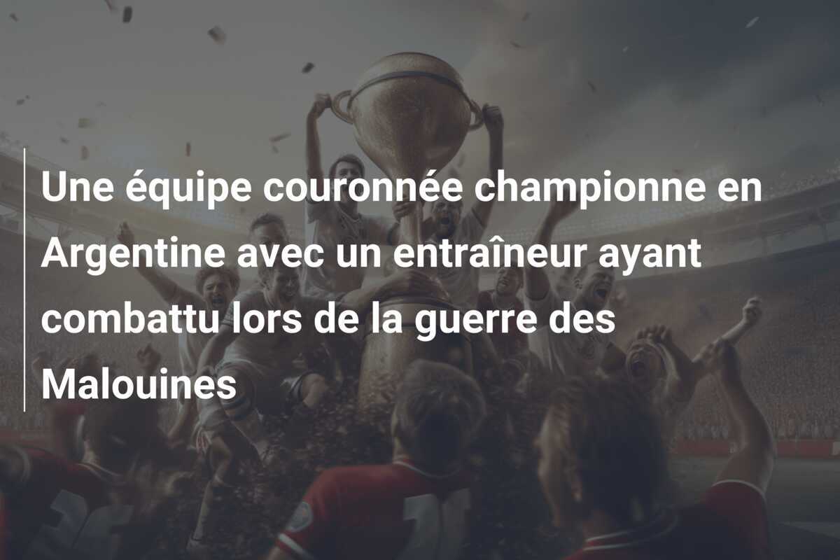 Une équipe couronnée championne en Argentine avec un entraîneur ayant combattu lors de la guerre des Malouines