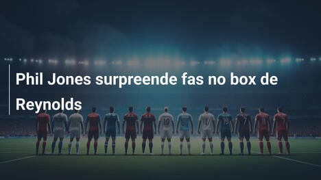 Phil Jones surpreende fas no box de Reynolds