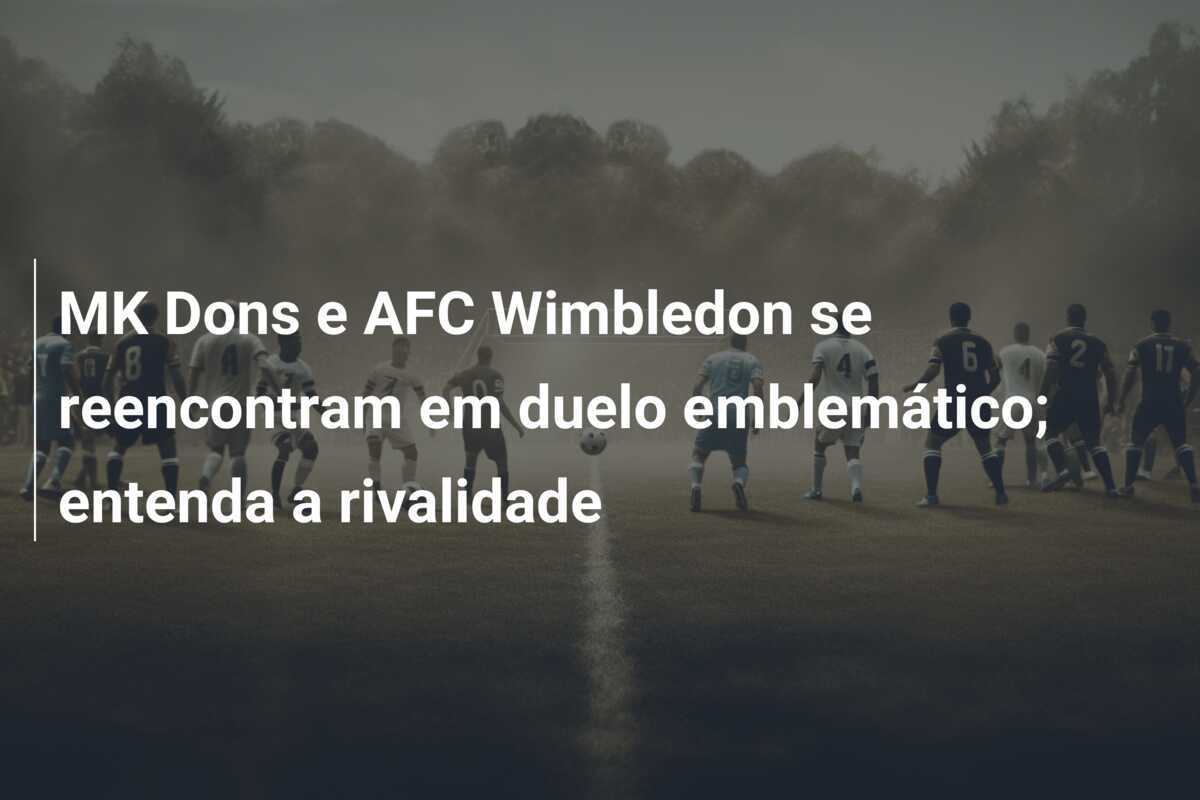 MK Dons e AFC Wimbledon se reencontram em duelo emblemático; entenda a rivalidade
