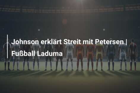 Johnson erklärt Streit mit Petersen | Fußball Laduma