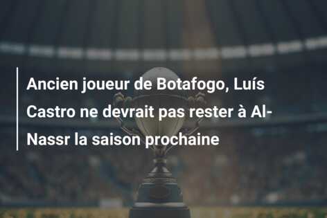 Ancien joueur de Botafogo, Luís Castro ne devrait pas rester à Al-Nassr la saison prochaine