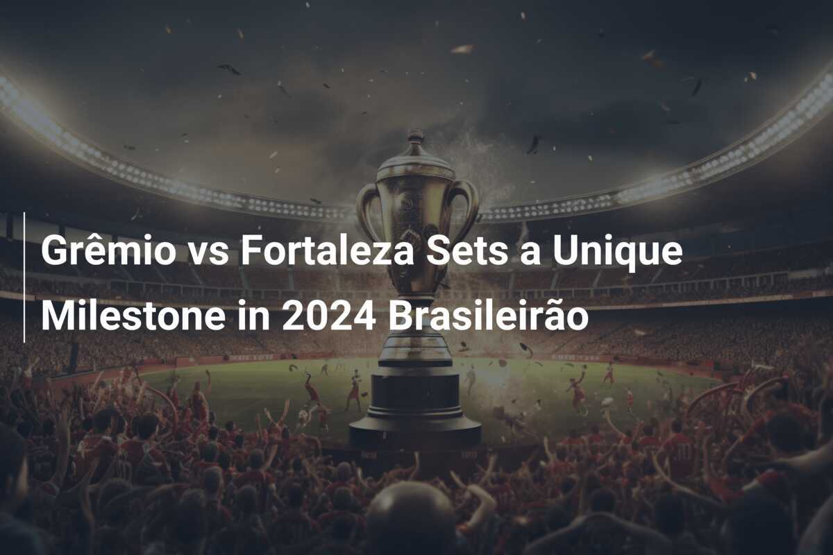 Grêmio vs Fortaleza stabilește un moment unic în Brasileirão 2024