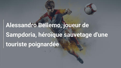 Alessandro Bellemo, joueur de Sampdoria, héroïque sauvetage d'une touriste poignardée