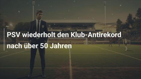 PSV wiederholt den Klub-Antirekord nach über 50 Jahren