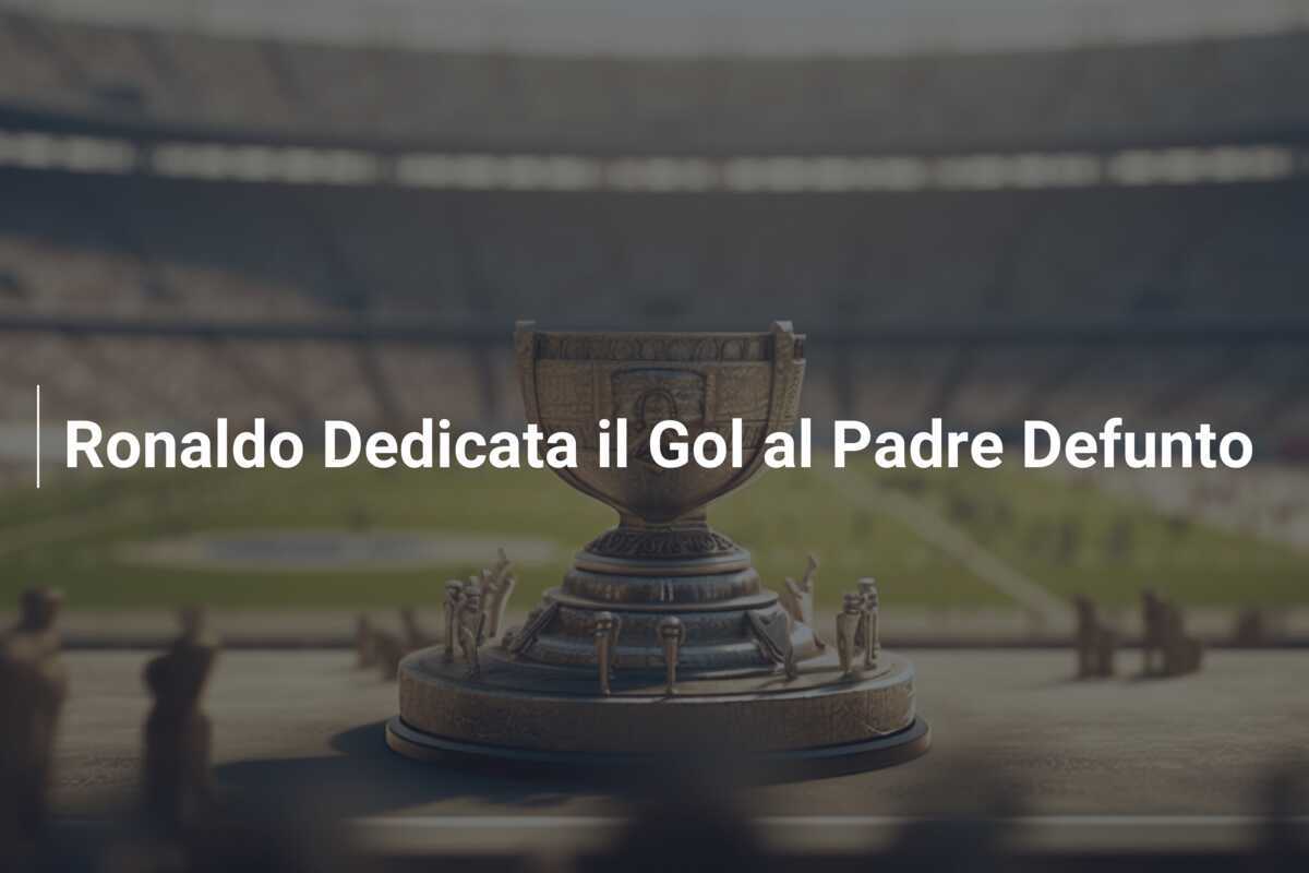Ronaldo Dedicata il Gol al Padre Defunto