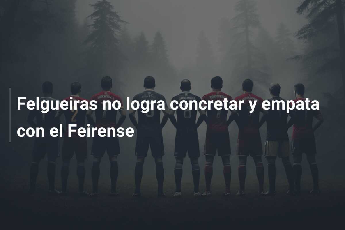 Felgueiras no logra concretar y empata con el Feirense