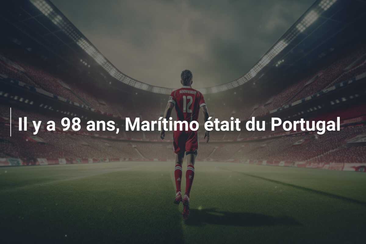 Il y a 98 ans, Marítimo était du Portugal