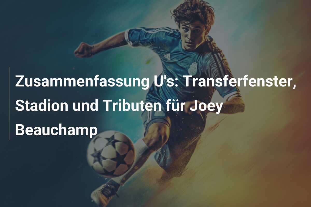 Zusammenfassung U's: Transferfenster, Stadion und Tributen für Joey Beauchamp