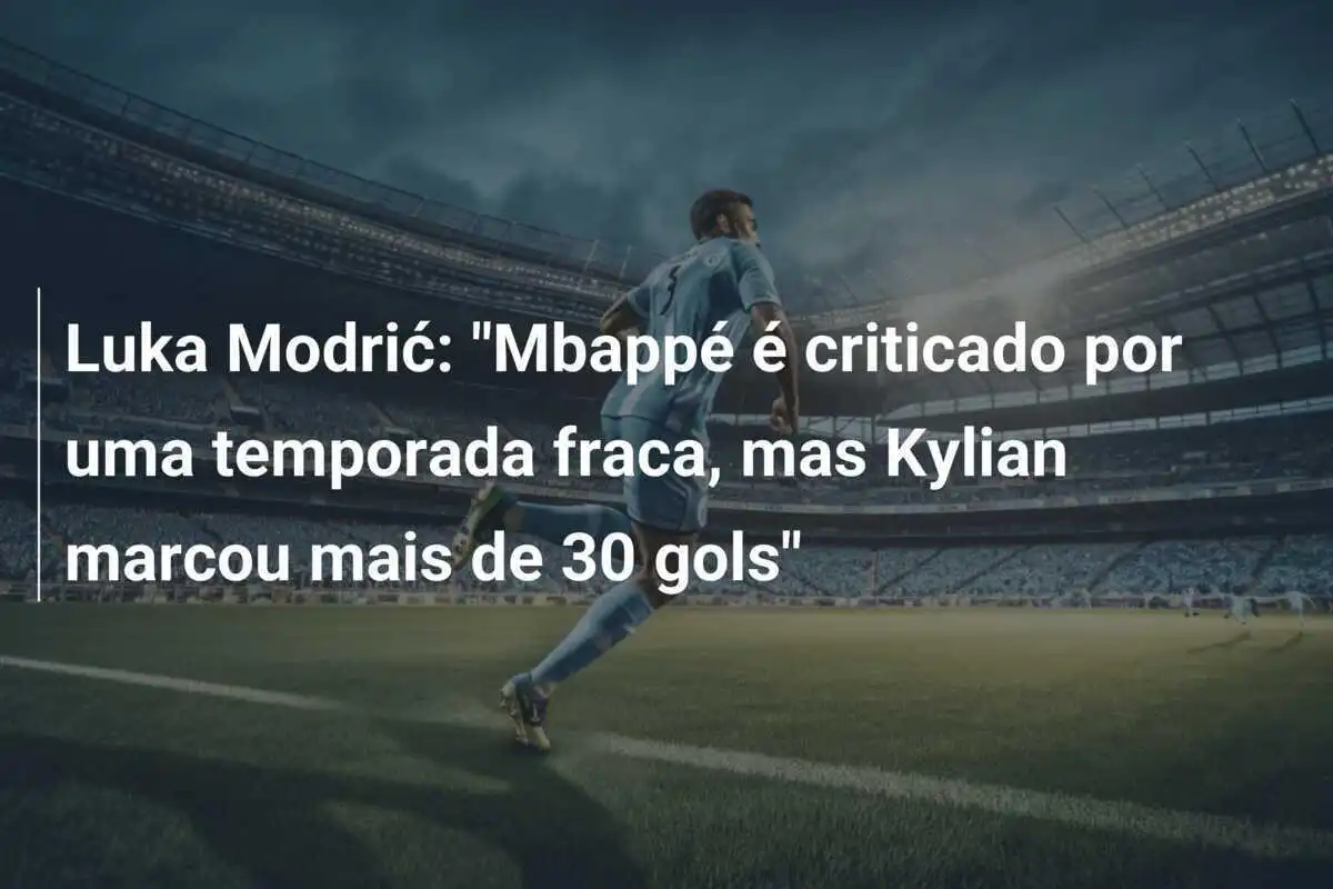 Luka Modrić: "Mbappé é criticado por uma temporada fraca, mas Kylian marcou mais de 30 gols"