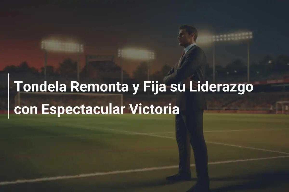 Tondela Remonta y Fija su Liderazgo con Espectacular Victoria