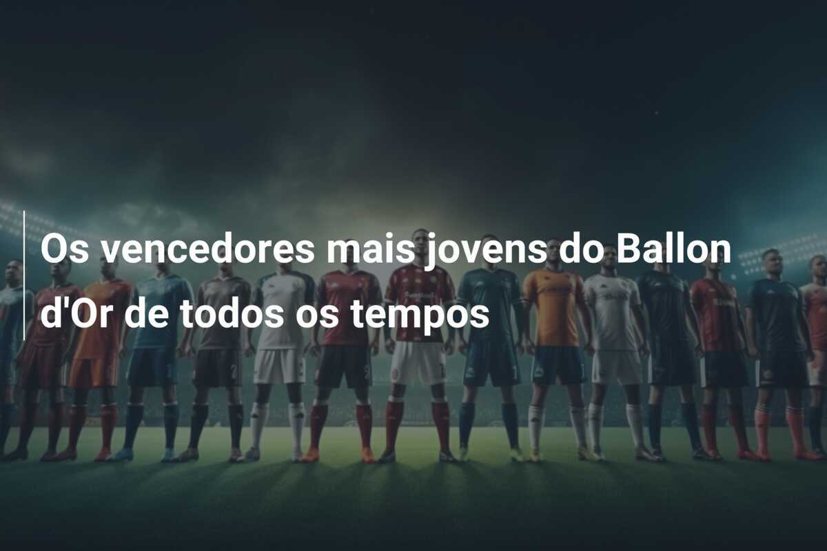 Os vencedores mais jovens do Ballon d'Or de todos os tempos