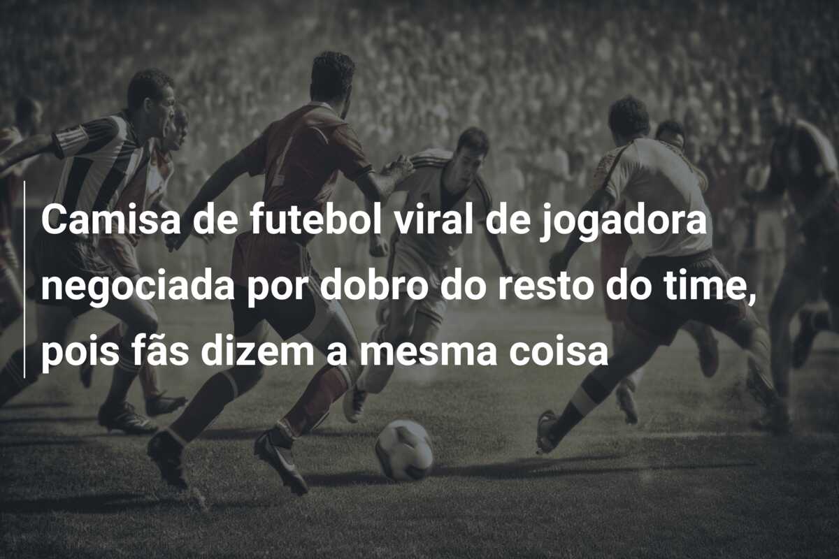 Camisa de futebol viral de jogadora negociada por dobro do resto do time, pois fãs dizem a mesma coisa