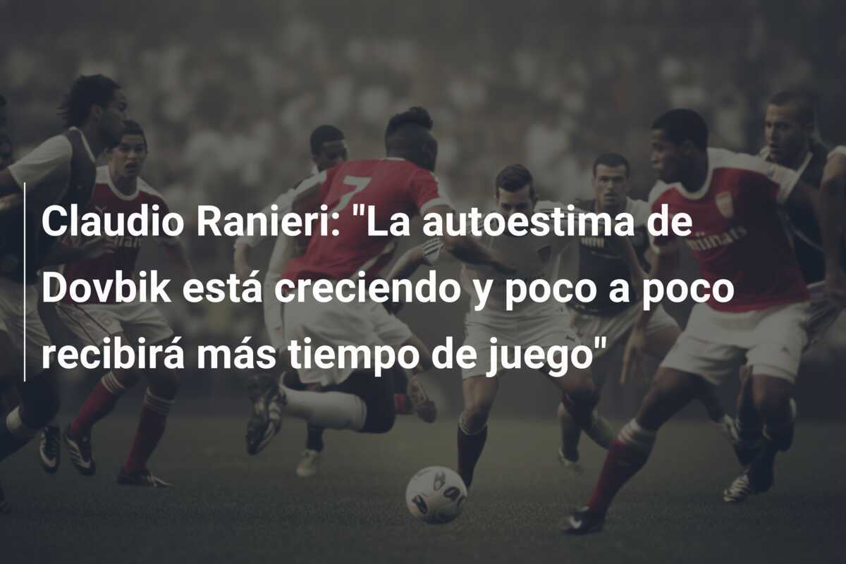 Claudio Ranieri: "La autoestima de Dovbik está creciendo y poco a poco recibirá más tiempo de juego"