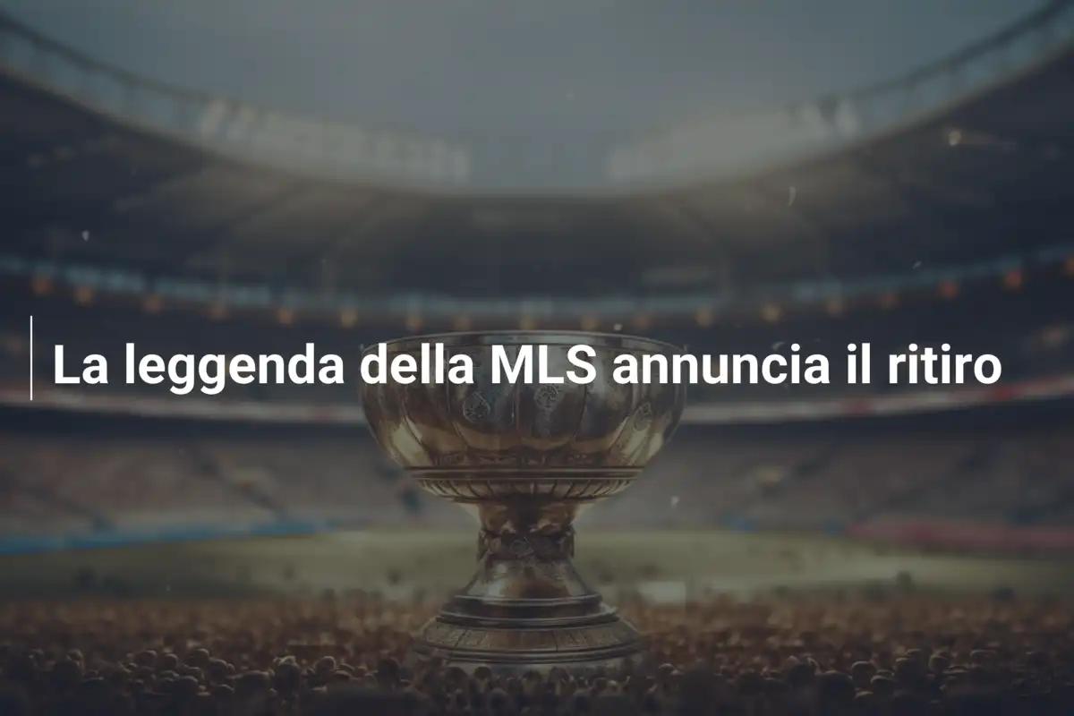 La leggenda della MLS annuncia il ritiro