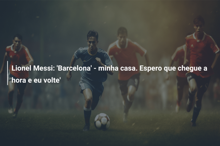 Lionel Messi: ‘Barcelona’ – minha casa. Espero que chegue a hora e eu volte’
