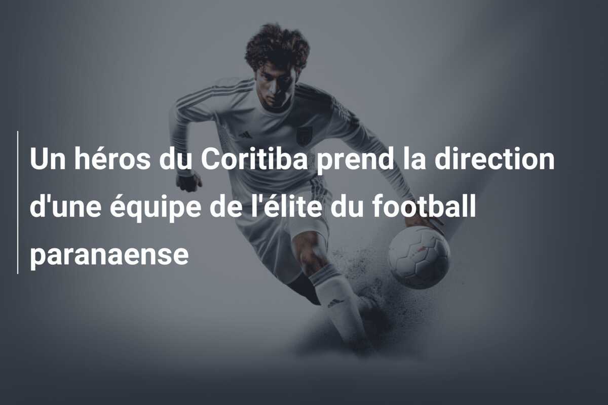Un héros du Coritiba prend la direction d'une équipe de l'élite du football paranaense