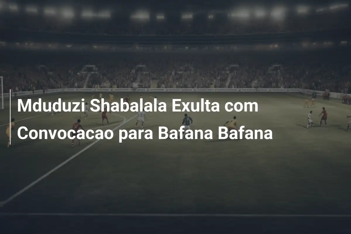 Mduduzi Shabalala Exulta com Convocacao para Bafana Bafana
