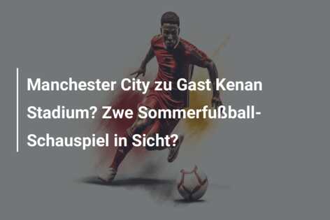 Manchester City zu Gast Kenan Stadium? Zwe Sommerfußball-Schauspiel in Sicht?