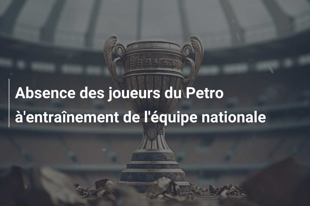 Absence des joueurs du Petro à’entraînement de l’équipe nationale