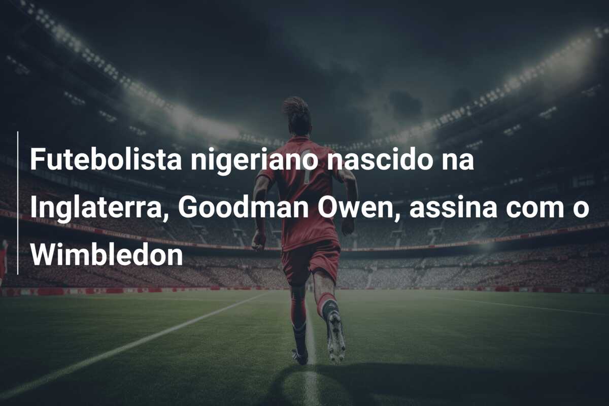 Futebolista nigeriano nascido na Inglaterra, Goodman Owen, assina com o Wimbledon