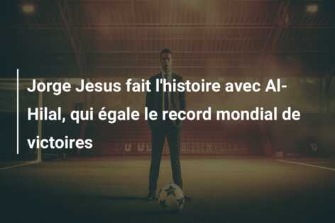 Jorge Jesus fait l’histoire avec Al-Hilal, qui égale le record mondial de victoires