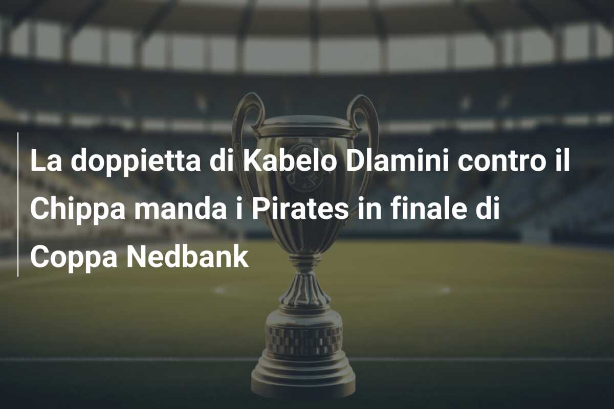 La doppietta di Kabelo Dlamini contro il Chippa manda i Pirates in finale di Coppa Nedbank