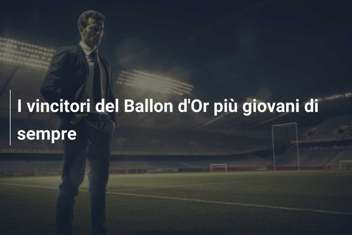 I vincitori del Ballon d'Or più giovani di sempre
