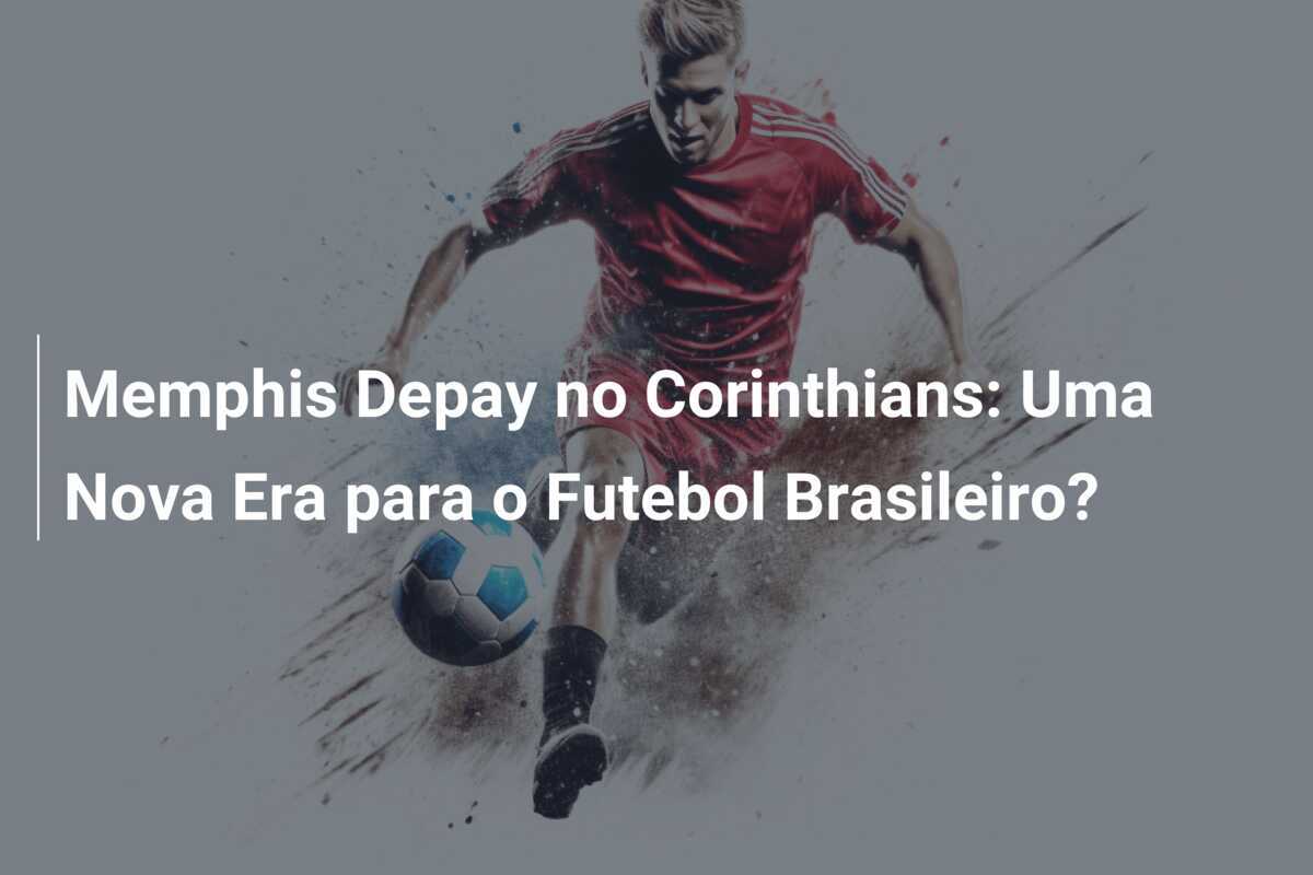 Memphis Depay no Corinthians: Uma Nova Era para o Futebol Brasileiro?