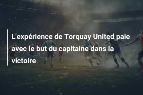 L’expérience de Torquay United paie avec le but du capitaine dans la victoire