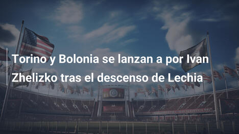 Torino y Bolonia se lanzan a por Ivan Zhelizko tras el descenso de Lechia