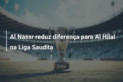 Al Nassr reduz diferença para Al Hilal na Liga Saudita