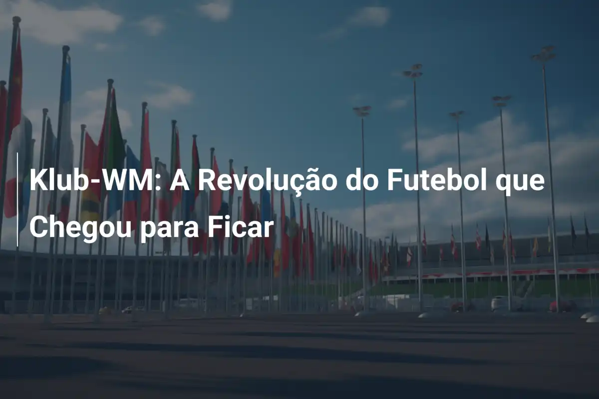 Klub-WM: A Revolução do Futebol que Chegou para Ficar