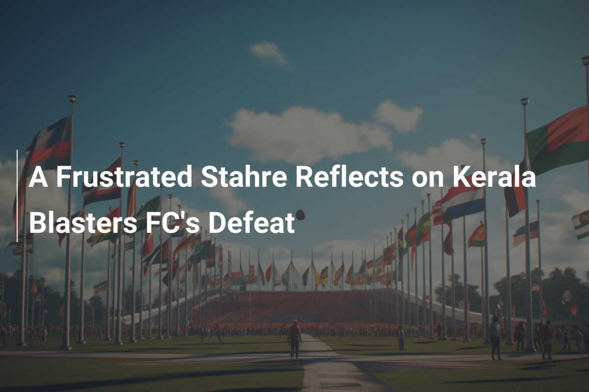 A Frustrated Stahre Reflects on Kerala Blasters FC's Defeat